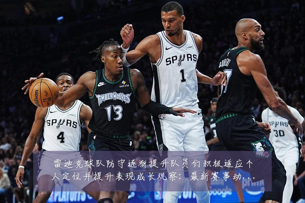 雷迪克球队防守逐渐提升队员们积极适应个人定位并提升表现成长观察：最新赛事动态与深度分析
